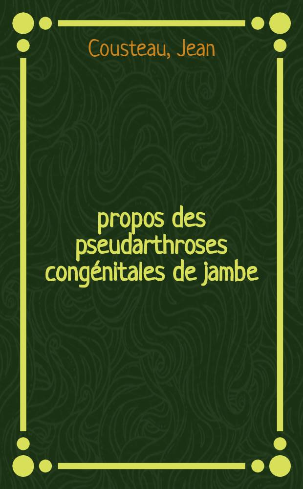 À propos des pseudarthroses congénitales de jambe : Thèse pour le doctorat en méd. présentée ..