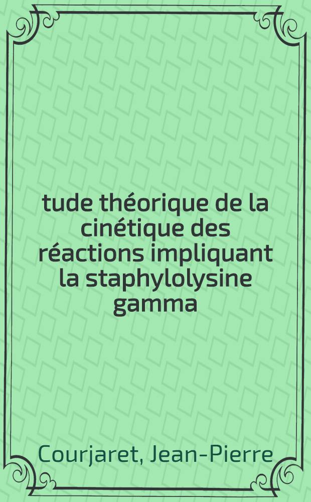 &Eacute;tude th&eacute;orique de la cin&eacute;tique des r&eacute;actions impliquant la staphylolysine gamma : Th&egrave;se ..