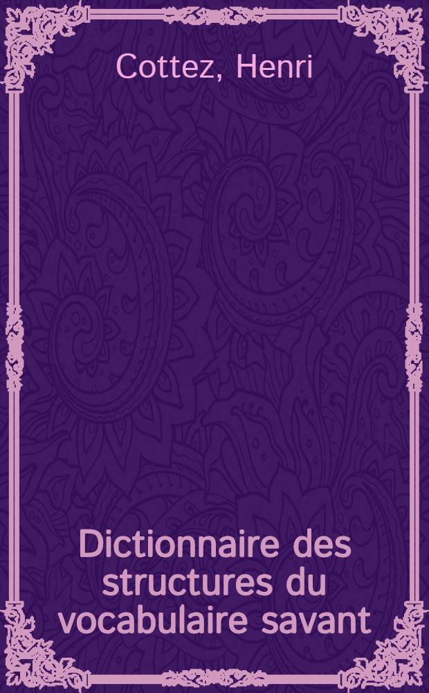 Dictionnaire des structures du vocabulaire savant : Éléments et modèles de formation