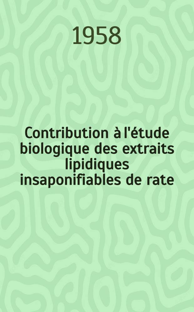 Contribution à l'étude biologique des extraits lipidiques insaponifiables de rate : Thèse pour le doctorat en méd. présentée ..
