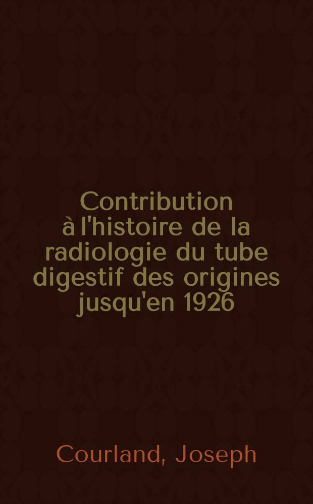 Contribution à l'histoire de la radiologie du tube digestif des origines jusqu'en 1926 : Thèse ..