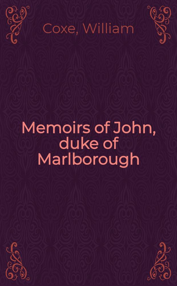 Memoirs of John, duke of Marlborough : With his original correspondence, collected from the family records at Blenheim, and other authentic sources : Vol. 1-3