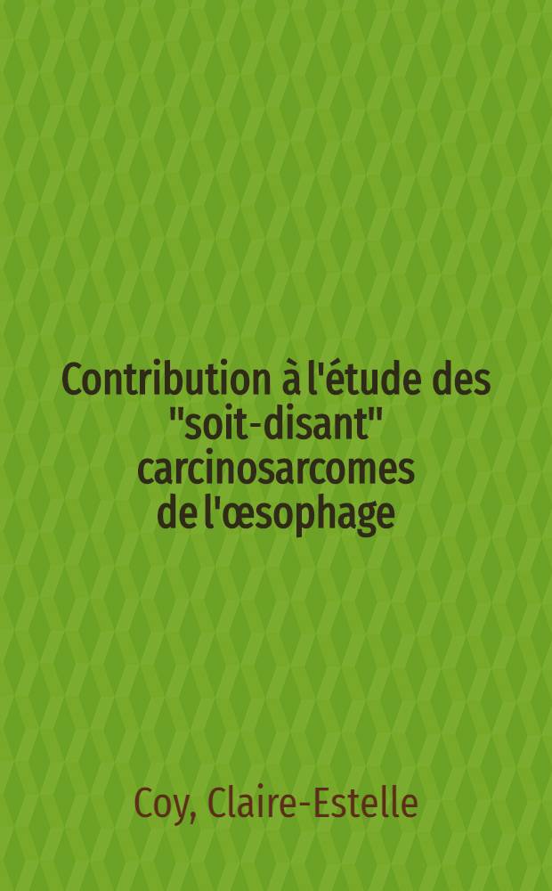 Contribution à l'étude des "soit-disant" carcinosarcomes de l'œsophage : À propos d'une observation de carcinome épidermoïde à stroma sarcomatoïde : Thèse ..