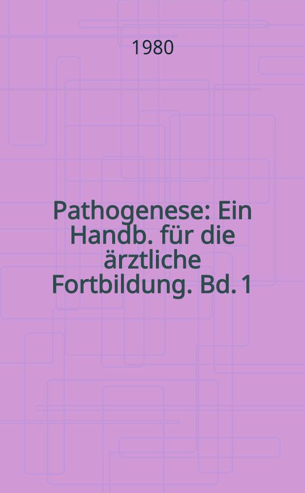 Pathogenese : Ein Handb. für die ärztliche Fortbildung. Bd. 1 : Genetik, Zellpathologie, Binde- und Stützgewebe, Regeneration, Neoplasie, Mißbildungen, Entwicklungsstörungen, Neuroendokrines System, Blut, Kreislauf, Stoffwechsel