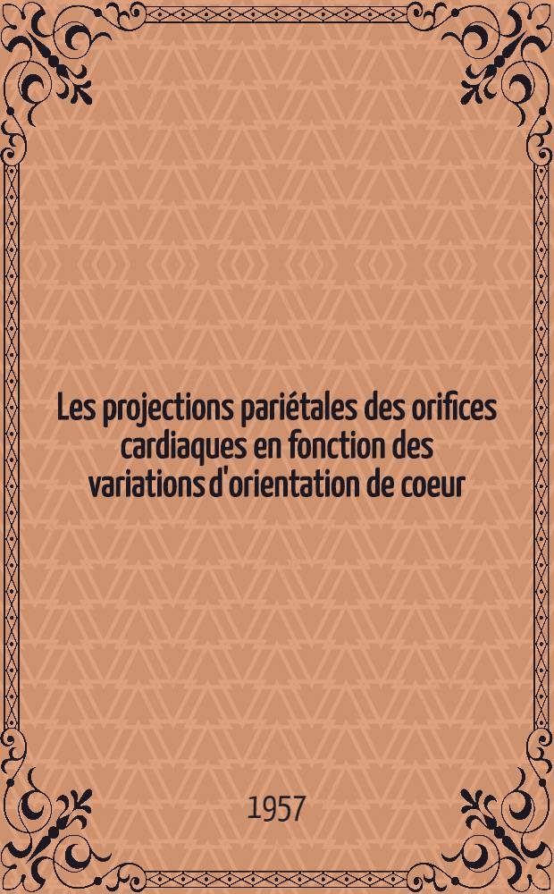 Les projections pari&eacute;tales des orifices cardiaques en fonction des variations d'orientation de coeur : Th&egrave;se pour le doctorat en m&eacute;d