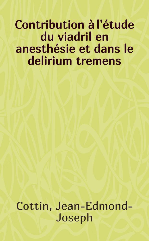 Contribution à l'étude du viadril en anesthésie et dans le delirium tremens : Thèse pour le doctorat en méd. (diplôme d'État)