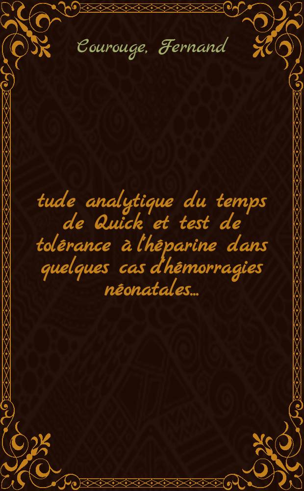 &Eacute;tude analytique du temps de Quick et test de tol&eacute;rance &agrave; l'h&eacute;parine dans quelques cas d'h&eacute;morragies n&eacute;onatales ... : Th&egrave;se ..