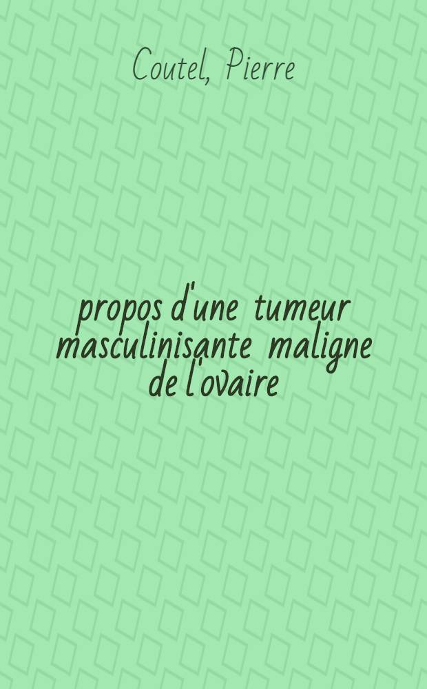 &Agrave; propos d'une tumeur masculinisante maligne de l'ovaire : Th&egrave;se ..