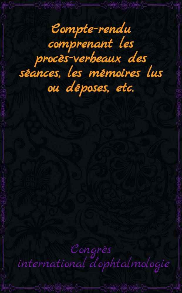 Compte-rendu comprenant les procès-verbeaux des séances, les mémoires lus ou déposes, etc.