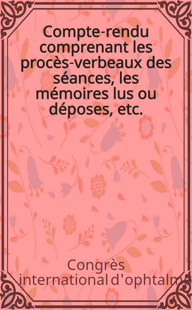 Compte-rendu comprenant les procès-verbeaux des séances, les mémoires lus ou déposes, etc.