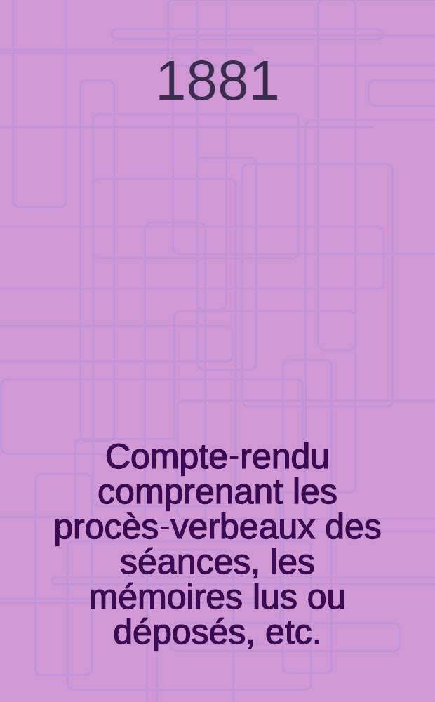 Compte-rendu comprenant les procès-verbeaux des séances, les mémoires lus ou déposés, etc.