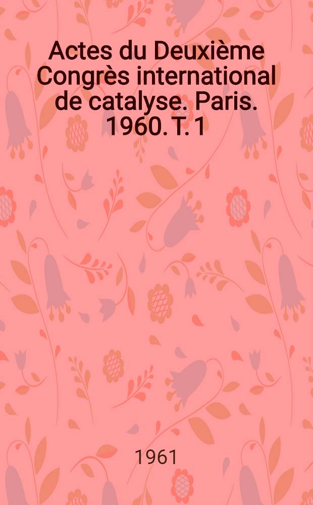 Actes du Deuxième Congrès international de catalyse. Paris. 1960. T. 1