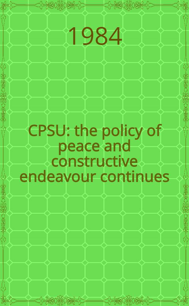 CPSU: the policy of peace and constructive endeavour continues : Doc. of the Extraordinary plenary meet. of the CPSU Central Committee. Febr. 13, 1984