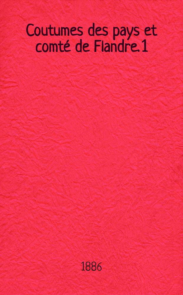 Coutumes des pays et comté de Flandre. [1] : Quartier de Gand