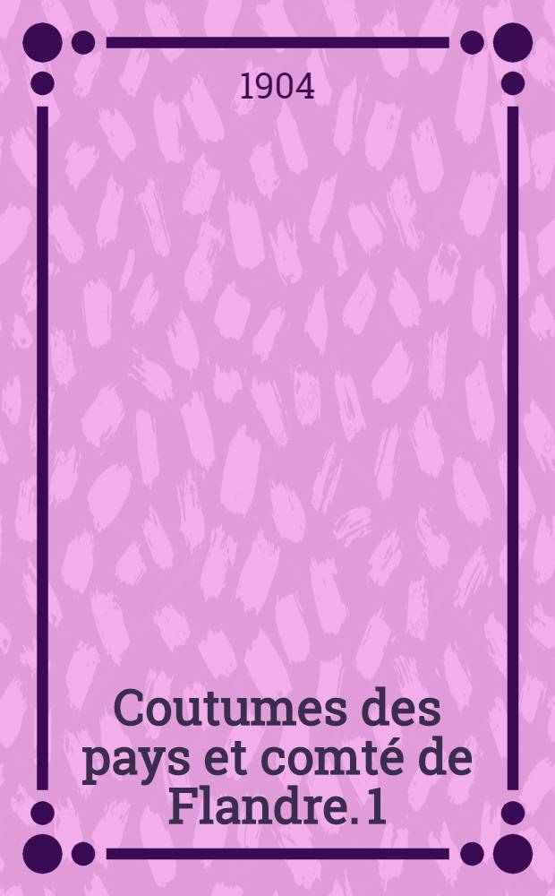 Coutumes des pays et comté de Flandre. [1] : Quartier de Gand
