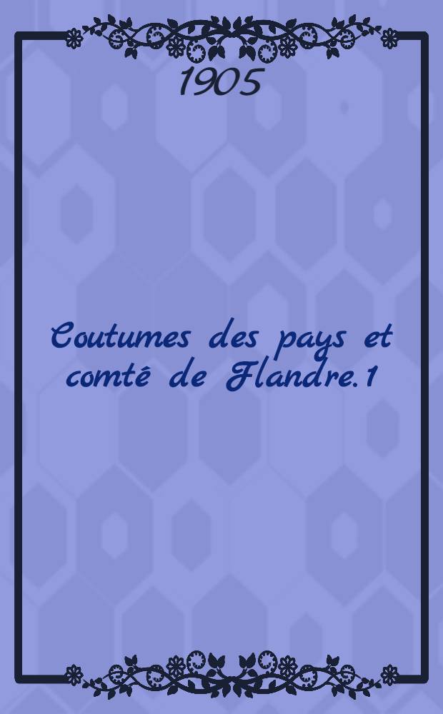 Coutumes des pays et comté de Flandre. [1] : Quartier de Gand
