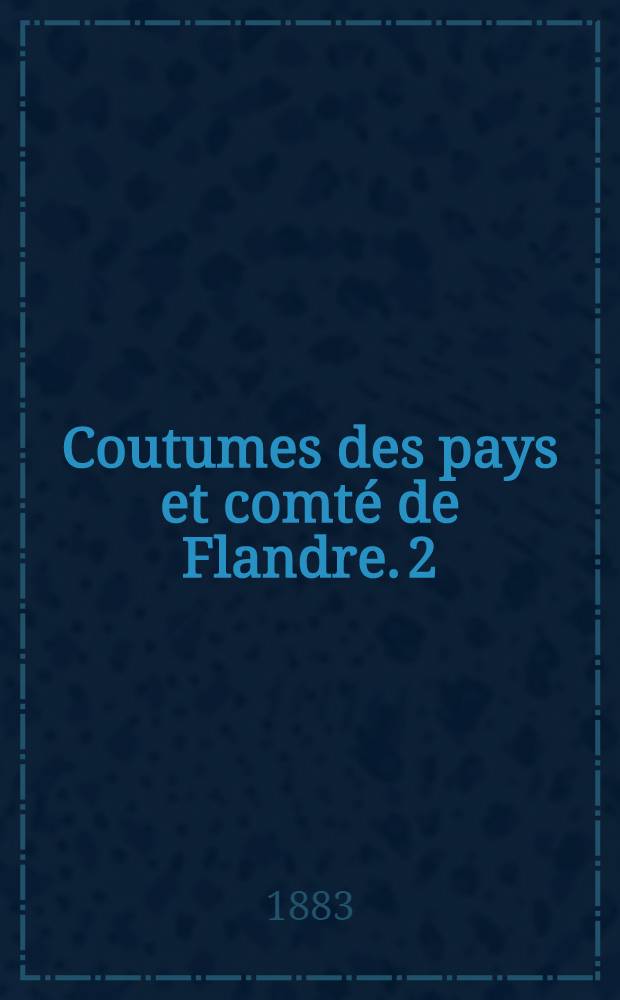 Coutumes des pays et comté de Flandre. [2] : Quartier de Bruges