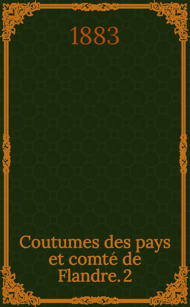 Coutumes des pays et comté de Flandre. [2] : Quartier de Bruges