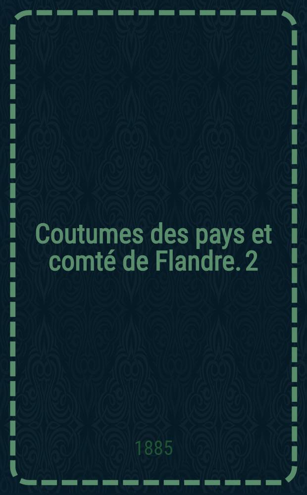 Coutumes des pays et comté de Flandre. [2] : Quartier de Bruges