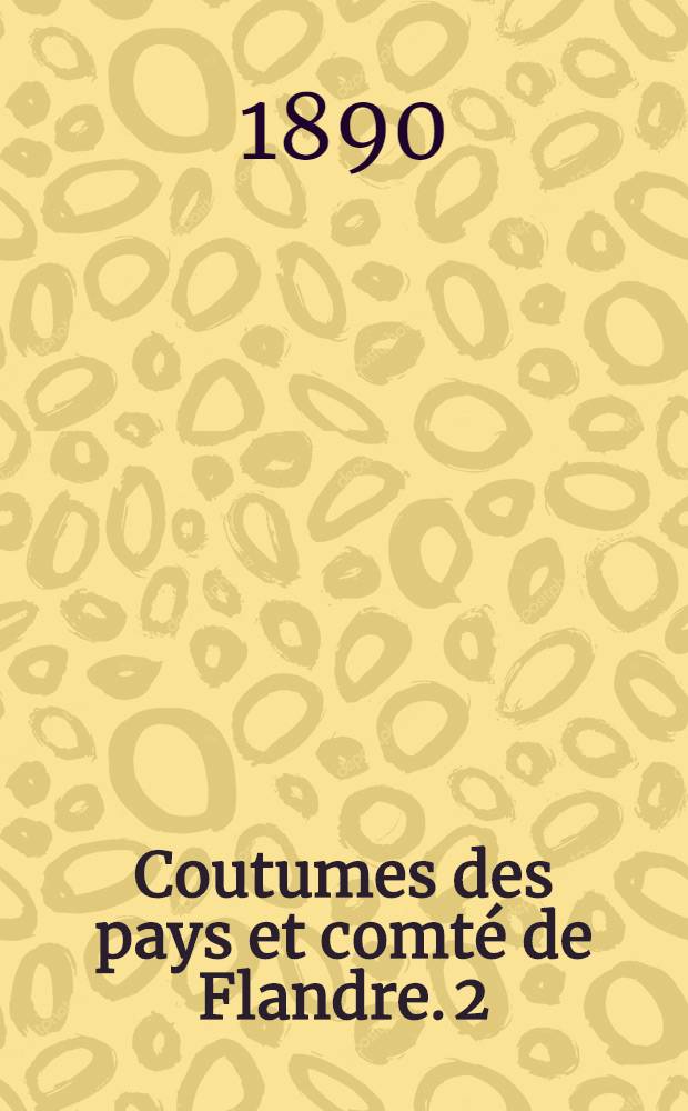Coutumes des pays et comté de Flandre. [2] : Quartier de Bruges