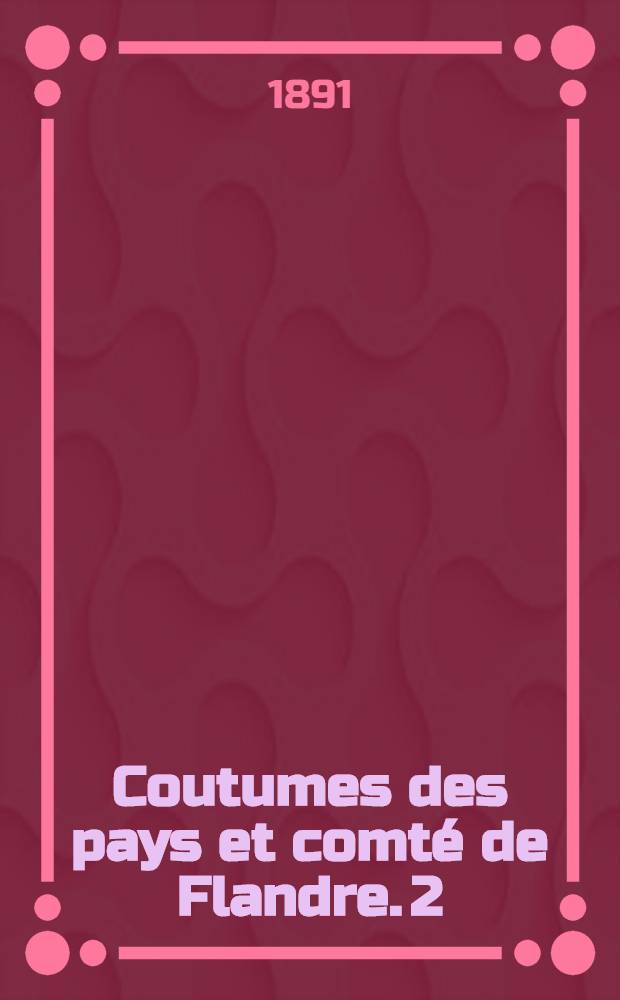Coutumes des pays et comté de Flandre. [2] : Quartier de Bruges