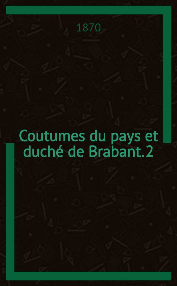 Coutumes du pays et duché de Brabant. [2] : Quartier d'Anvers