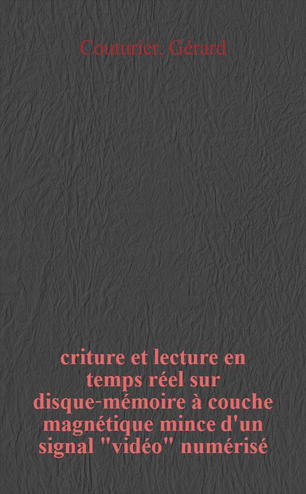 Écriture et lecture en temps réel sur disque-mémoire à couche magnétique mince d'un signal "vidéo" numérisé : Thèse prés. à l'Univ. de Bordeaux I ..
