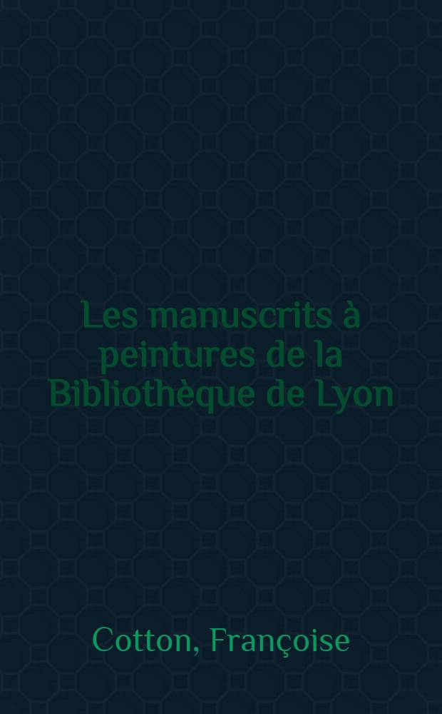 Les manuscrits à peintures de la Bibliothèque de Lyon : Essai de catalogue
