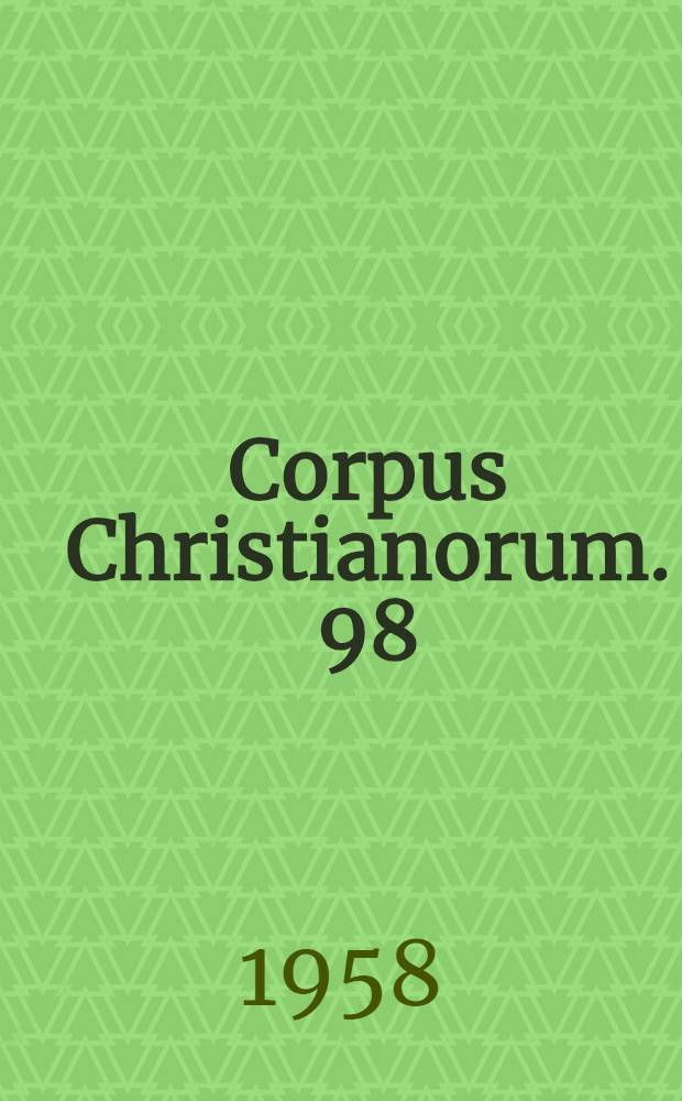 Corpus Christianorum. 98 : Magni Aurelii Cassiodori senatoris Opera