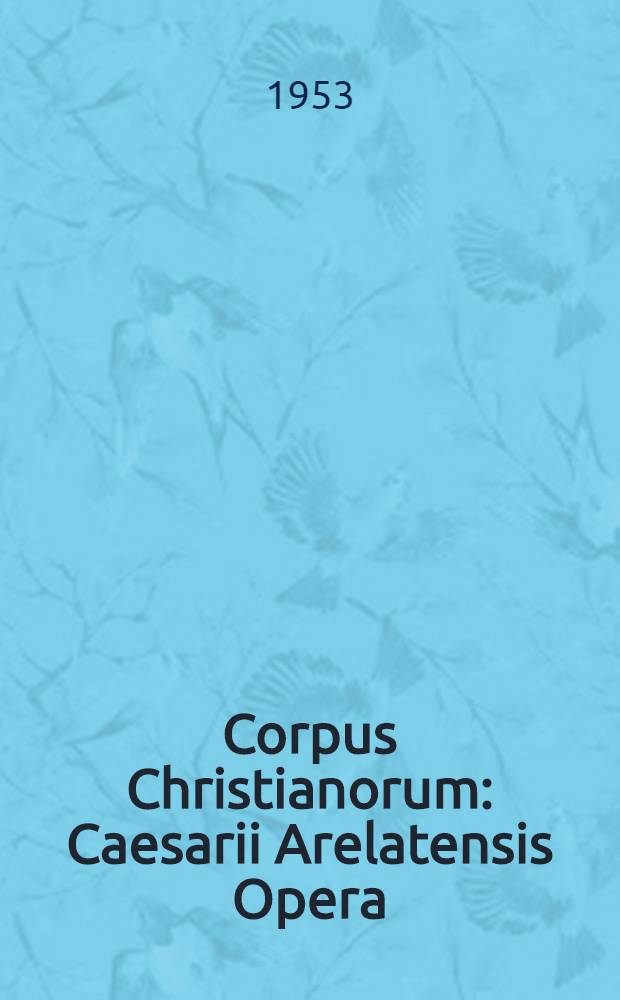 Corpus Christianorum : Caesarii Arelatensis Opera