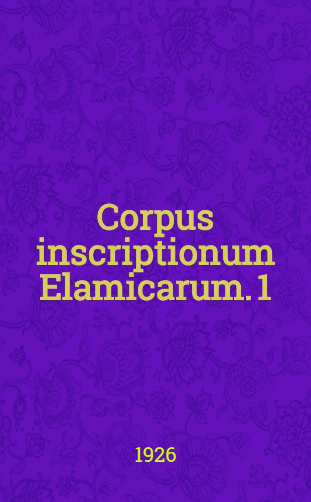 Corpus inscriptionum Elamicarum. 1 : Die altelamischen Texte