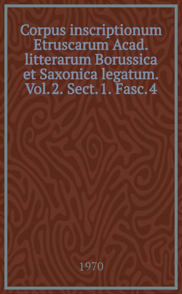 Corpus inscriptionum Etruscarum Acad. litterarum Borussica et Saxonica legatum. Vol. 2. Sect. 1. Fasc. 4 : (Tit. 5607-6324)