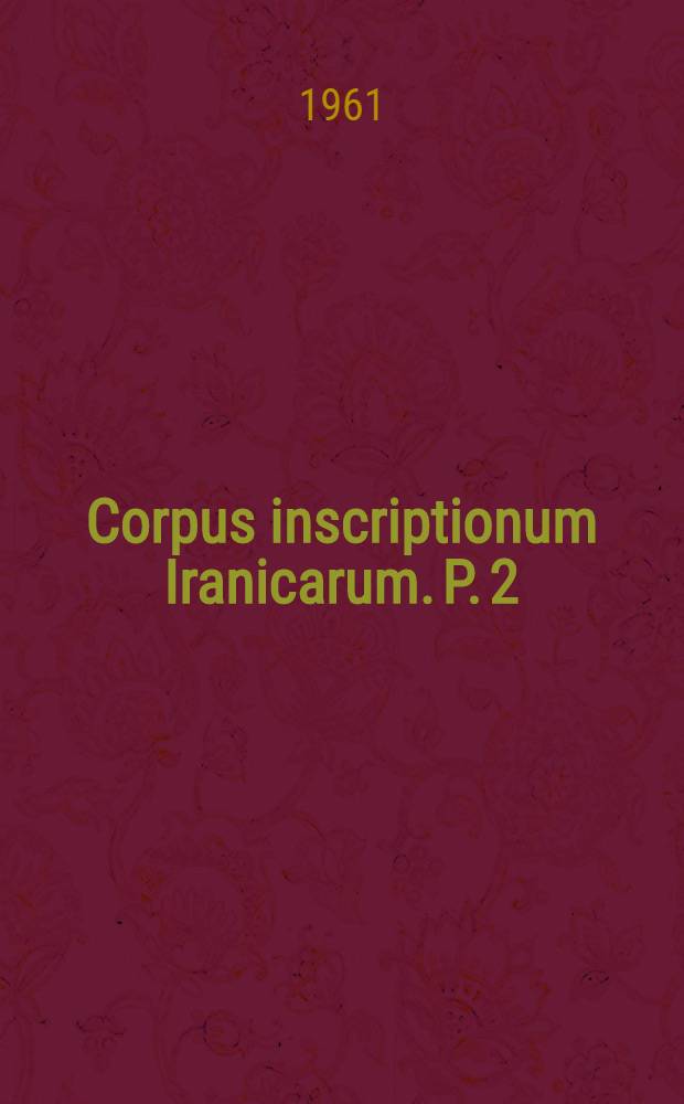 Corpus inscriptionum Iranicarum. P. 2 : Inscriptions of the Seleucid and Parthian period and of Eastern Iran and Central Asia