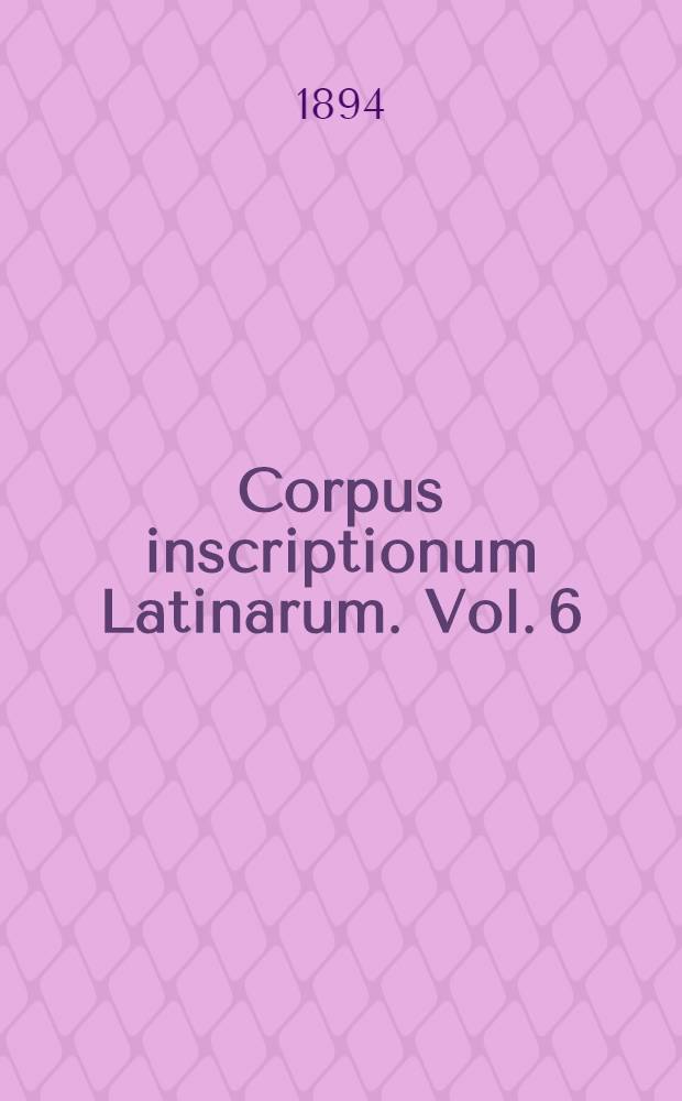 Corpus inscriptionum Latinarum. Vol. 6 : Inscriptiones urbis Romae latinae