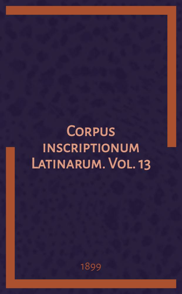 Corpus inscriptionum Latinarum. Vol. 13 : Inscriptiones trium Galliarum et Germaniarum Latinae