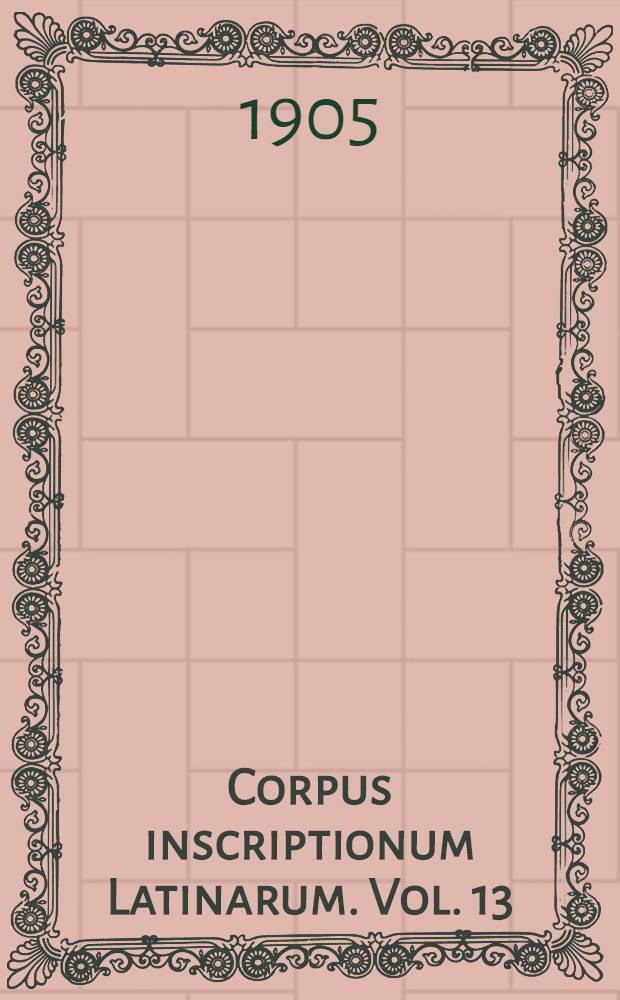 Corpus inscriptionum Latinarum. Vol. 13 : Inscriptiones trium Galliarum et Germaniarum Latinae