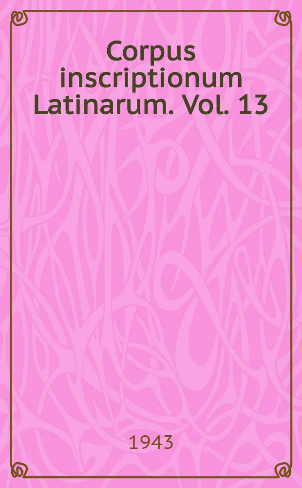 Corpus inscriptionum Latinarum. Vol. 13 : Inscriptiones trium Galliarum et Germaniarum Latinae