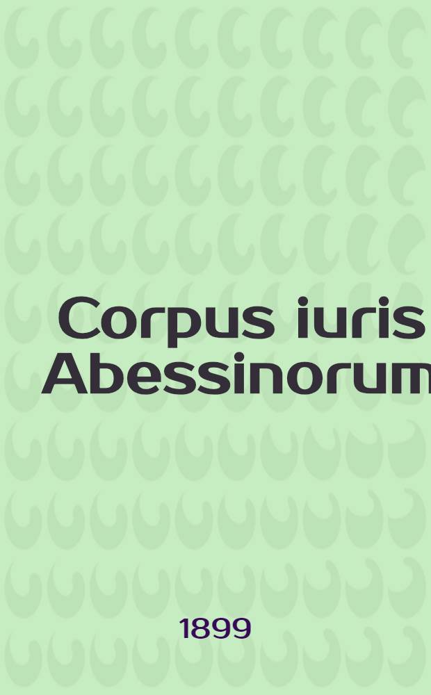 Corpus iuris Abessinorum : Textum Aethiopicum Arabicumque ad manuscriptorum fidem cum versione Lat. et dis. juridicohist