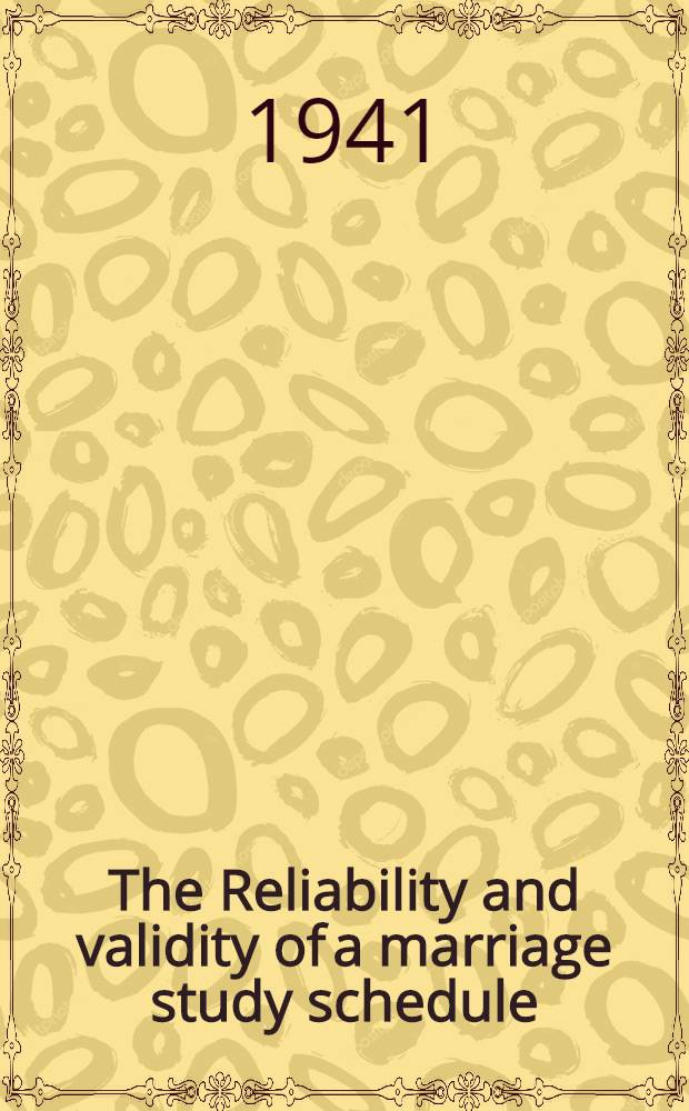The Reliability and validity of a marriage study schedule : A part of a diss. submitted to the Faculty of the Division of the social sciences ..