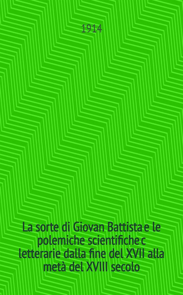 La sorte di Giovan Battista e le polemiche scientifiche c letterarie dalla fine del XVII alla metà del XVIII secolo