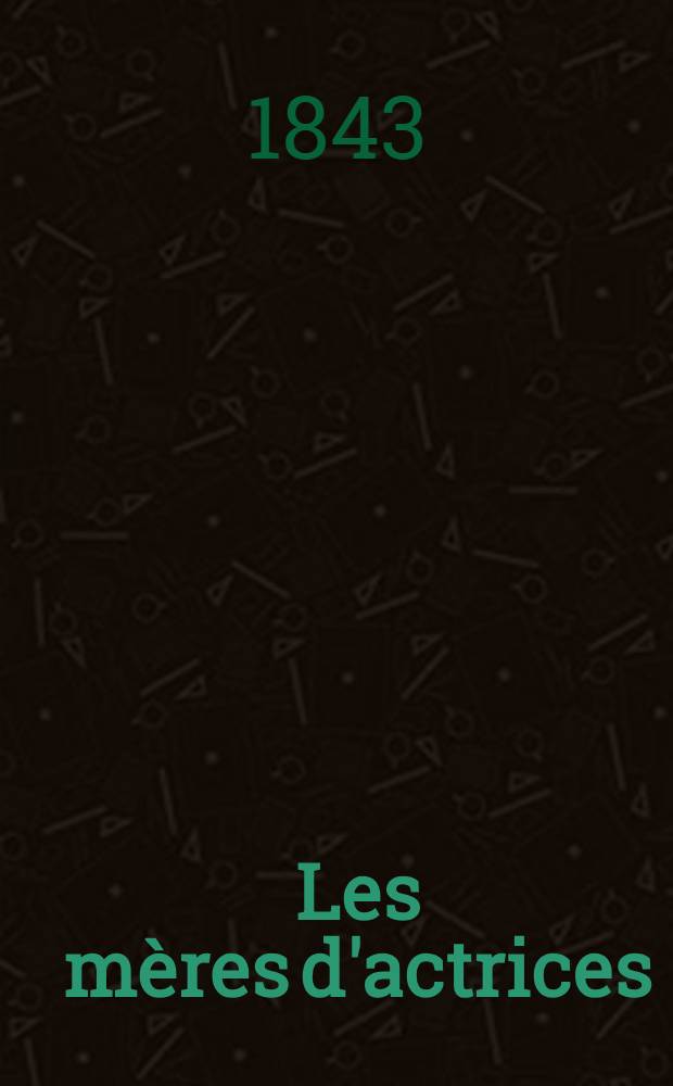 ... Les mères d'actrices : Roman de moeurs : Vol. 1-3