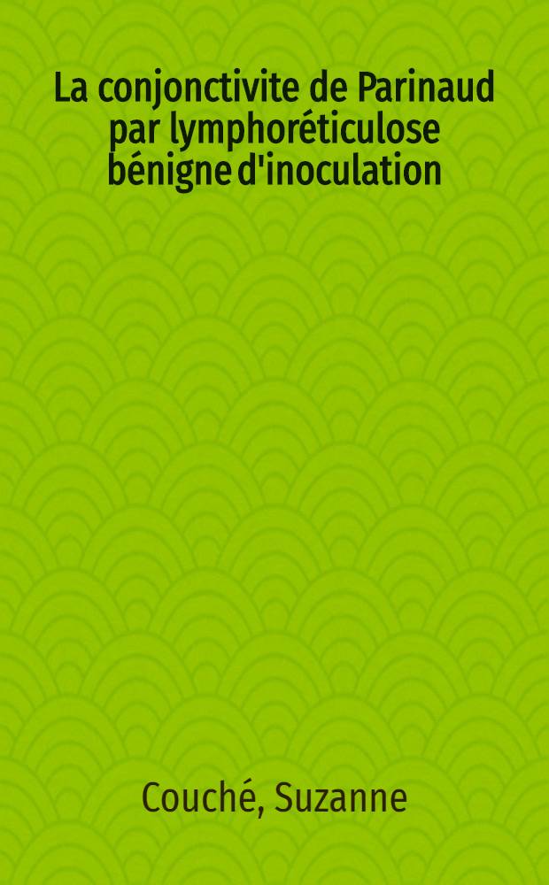 La conjonctivite de Parinaud par lymphoréticulose bénigne d'inoculation : Thèse ..