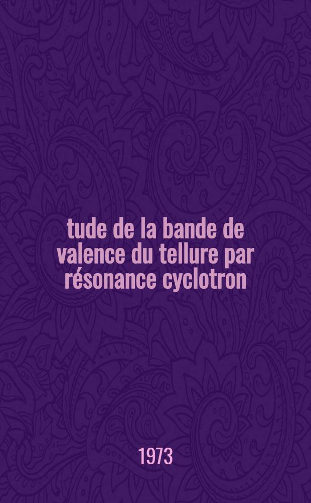 Étude de la bande de valence du tellure par résonance cyclotron : Thèse ... prés. à l'Univ. Paris VI