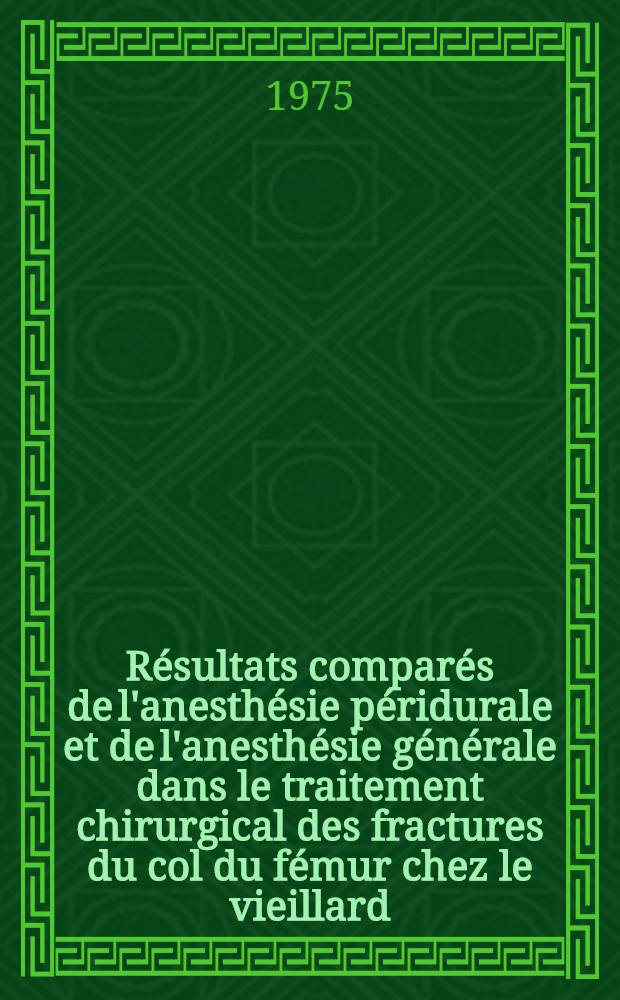 Résultats comparés de l'anesthésie péridurale et de l'anesthésie générale dans le traitement chirurgical des fractures du col du fémur chez le vieillard : À propos de 100 malades : Thèse ..