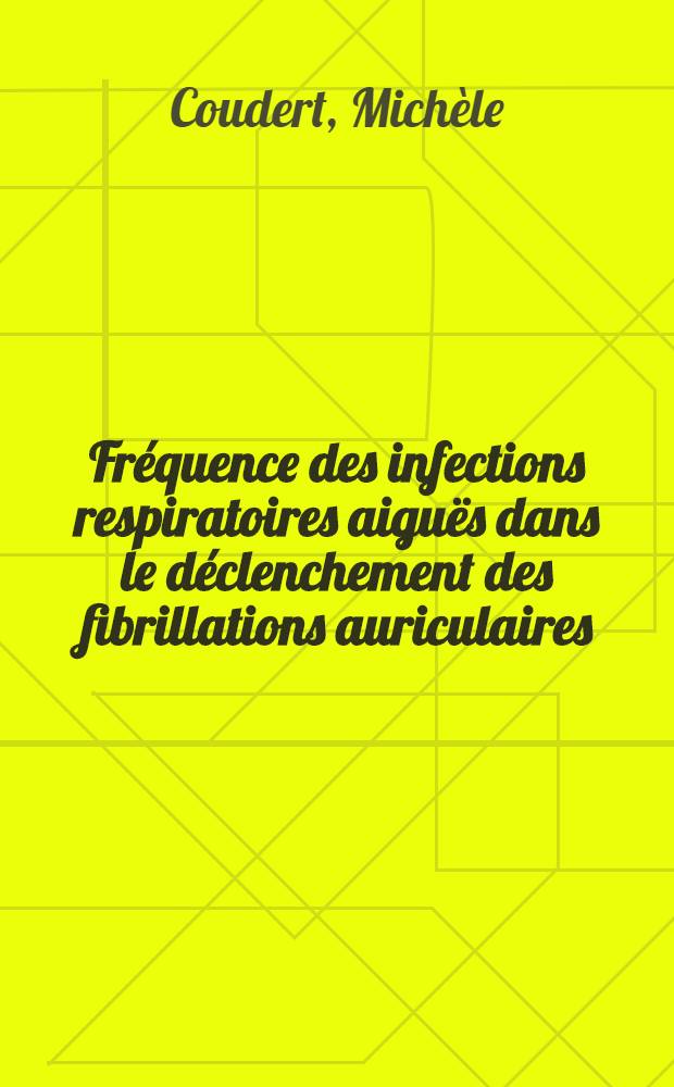 Fréquence des infections respiratoires aiguës dans le déclenchement des fibrillations auriculaires : Thèse ..