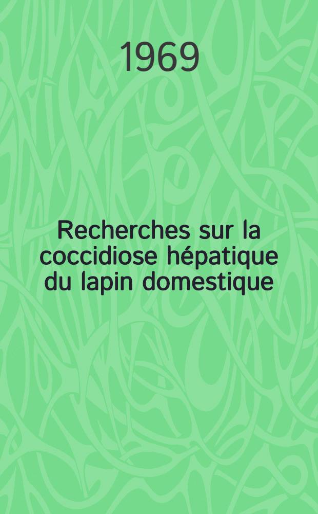 Recherches sur la coccidiose hépatique du lapin domestique : Thèse ..
