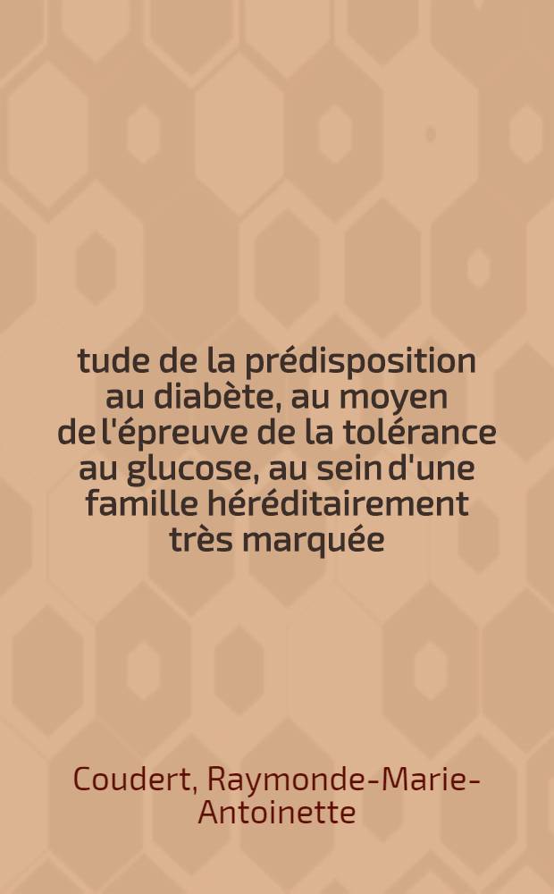 Étude de la prédisposition au diabète, au moyen de l'épreuve de la tolérance au glucose, au sein d'une famille héréditairement très marquée : Thèse ..