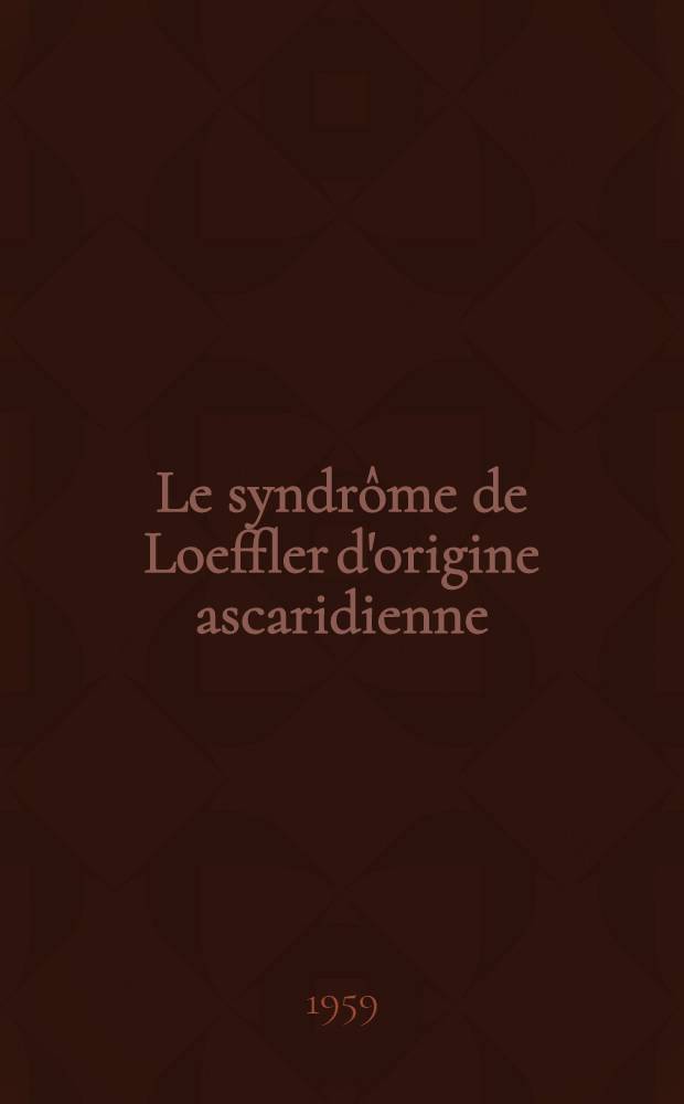 Le syndrôme de Loeffler d'origine ascaridienne : Thèse, présentée ... pour obtenir le grade de docteur en méd