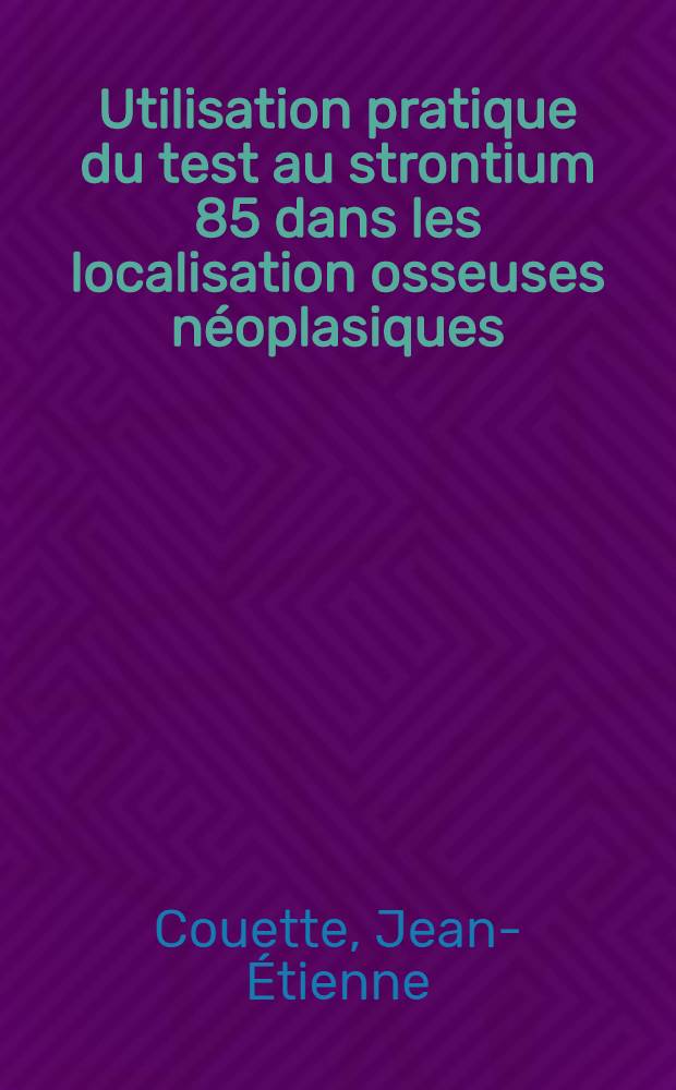 Utilisation pratique du test au strontium 85 dans les localisation osseuses n&eacute;oplasiques : Th&egrave;se ..