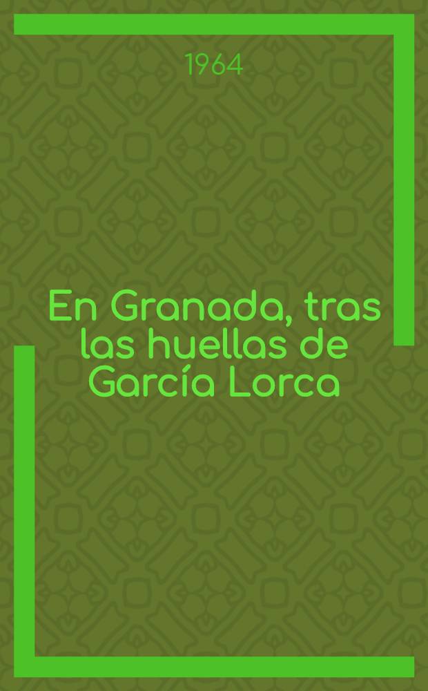 En Granada, tras las huellas de García Lorca : Ensayo : Trad. del franc. ...